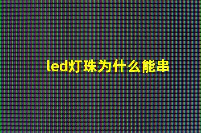 led灯珠为什么能串联 led灯珠一个多少瓦